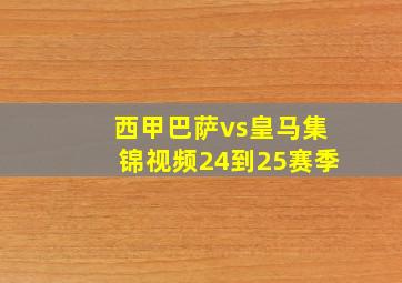 西甲巴萨vs皇马集锦视频24到25赛季