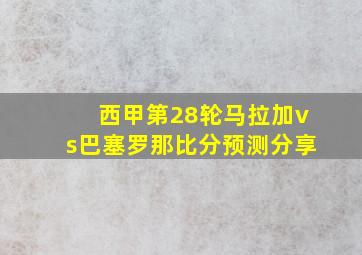 西甲第28轮马拉加vs巴塞罗那比分预测分享