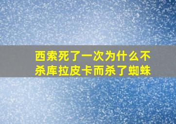 西索死了一次为什么不杀库拉皮卡而杀了蜘蛛