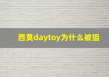 西莫daytoy为什么被狙