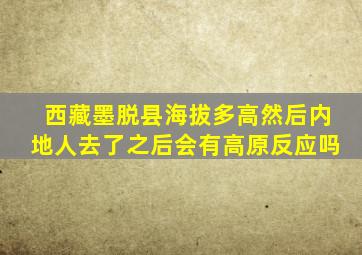 西藏墨脱县海拔多高然后内地人去了之后会有高原反应吗