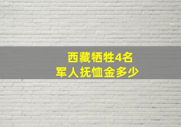 西藏牺牲4名军人抚恤金多少