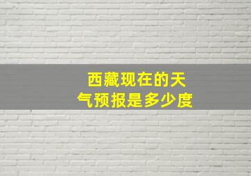 西藏现在的天气预报是多少度