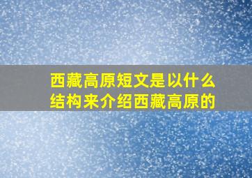 西藏高原短文是以什么结构来介绍西藏高原的