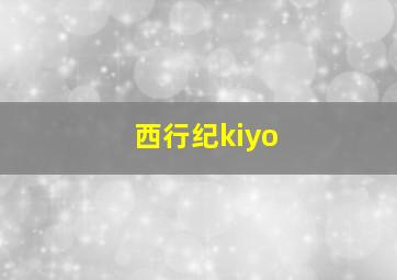 西行纪kiyo