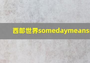 西部世界somedaymeansnever