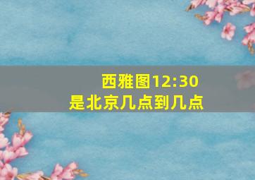 西雅图12:30是北京几点到几点