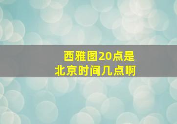 西雅图20点是北京时间几点啊