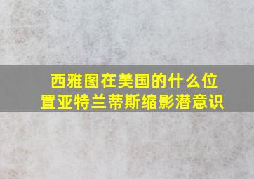 西雅图在美国的什么位置亚特兰蒂斯缩影潜意识