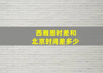 西雅图时差和北京时间差多少