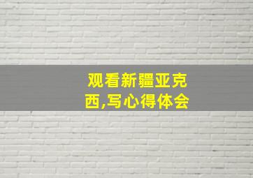 观看新疆亚克西,写心得体会