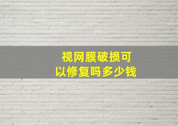 视网膜破损可以修复吗多少钱