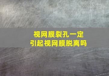 视网膜裂孔一定引起视网膜脱离吗