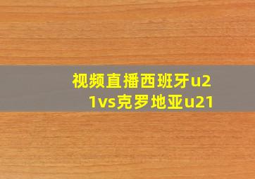 视频直播西班牙u21vs克罗地亚u21