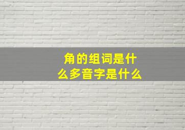 角的组词是什么多音字是什么