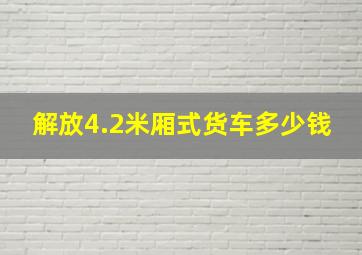 解放4.2米厢式货车多少钱