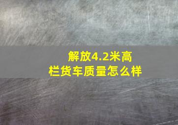 解放4.2米高栏货车质量怎么样