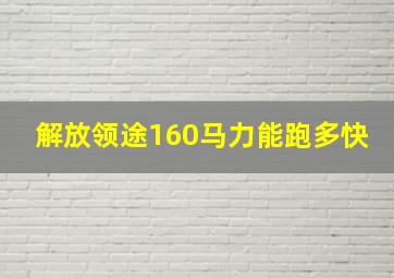 解放领途160马力能跑多快