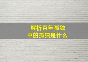 解析百年孤独中的孤独是什么