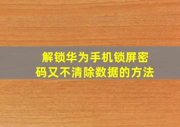 解锁华为手机锁屏密码又不清除数据的方法