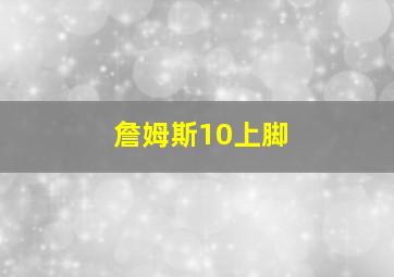 詹姆斯10上脚