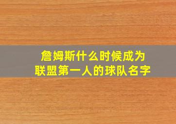 詹姆斯什么时候成为联盟第一人的球队名字