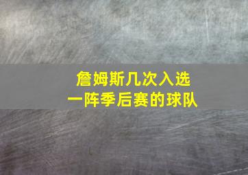 詹姆斯几次入选一阵季后赛的球队