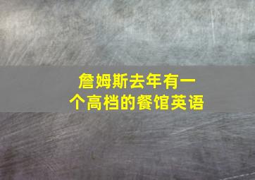 詹姆斯去年有一个高档的餐馆英语