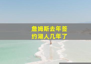 詹姆斯去年签约湖人几年了