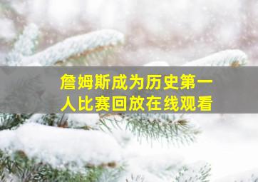 詹姆斯成为历史第一人比赛回放在线观看