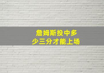 詹姆斯投中多少三分才能上场