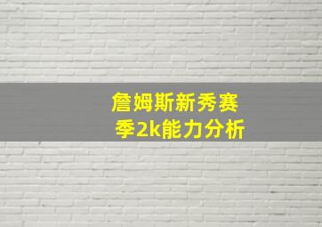 詹姆斯新秀赛季2k能力分析