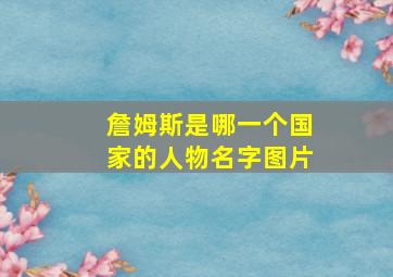 詹姆斯是哪一个国家的人物名字图片