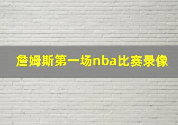 詹姆斯第一场nba比赛录像