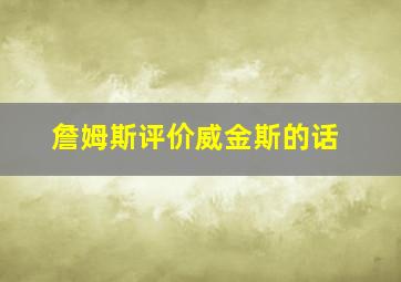 詹姆斯评价威金斯的话