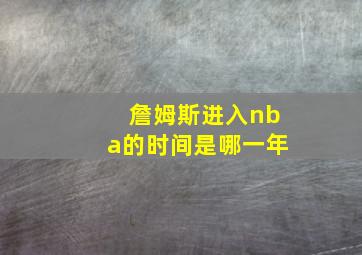 詹姆斯进入nba的时间是哪一年