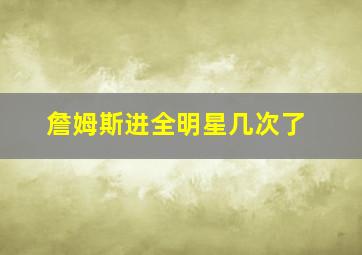 詹姆斯进全明星几次了