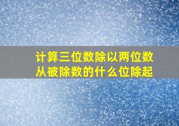 计算三位数除以两位数从被除数的什么位除起