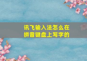 讯飞输入法怎么在拼音键盘上写字的