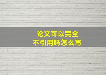 论文可以完全不引用吗怎么写