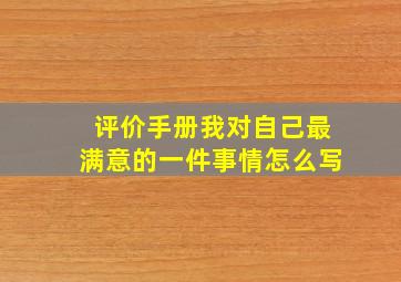 评价手册我对自己最满意的一件事情怎么写