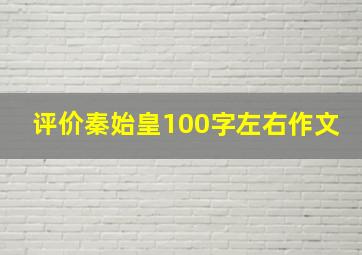 评价秦始皇100字左右作文