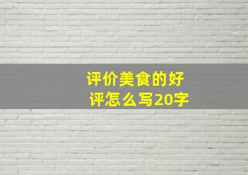 评价美食的好评怎么写20字