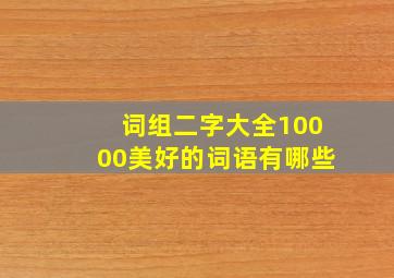 词组二字大全10000美好的词语有哪些