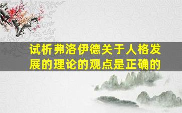 试析弗洛伊德关于人格发展的理论的观点是正确的