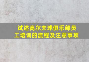 试述高尔夫球俱乐部员工培训的流程及注意事项