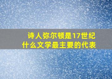 诗人弥尔顿是17世纪什么文学最主要的代表