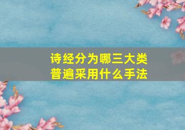 诗经分为哪三大类普遍采用什么手法