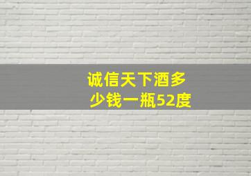 诚信天下酒多少钱一瓶52度