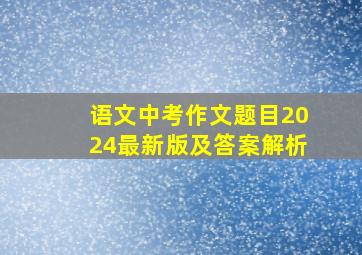 语文中考作文题目2024最新版及答案解析